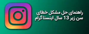 راهنمای حل مشکل خطای سن زیر 13 سال اینستاگرام